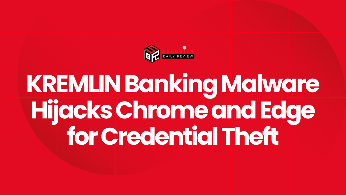 KREMLIN Banking Malware Hijacks Chrome and Edge for Credential Theft